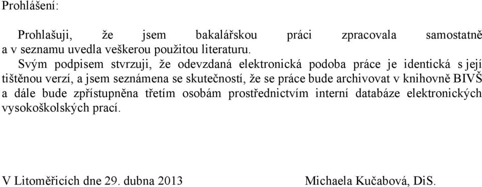 Svým podpisem stvrzuji, ţe odevzdaná elektronická podoba práce je identická s její tištěnou verzí, a jsem seznámena