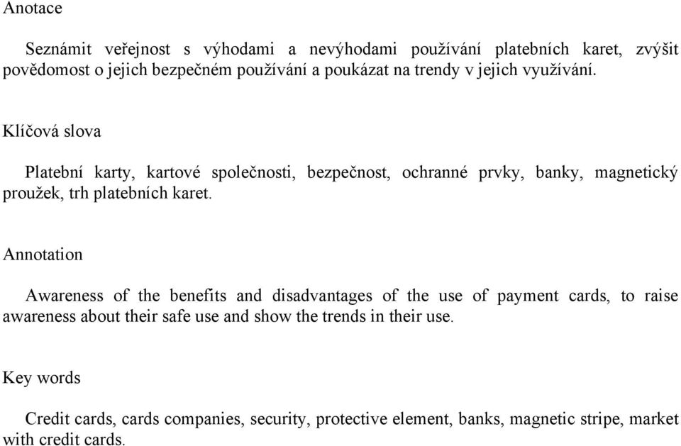 Klíčová slova Platební karty, kartové společnosti, bezpečnost, ochranné prvky, banky, magnetický prouţek, trh platebních karet.