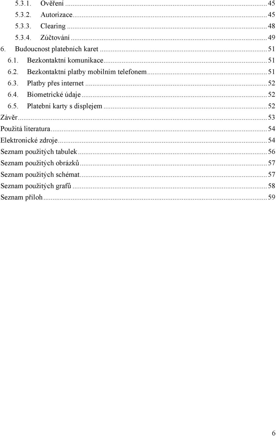 Biometrické údaje... 52 6.5. Platební karty s displejem... 52 Závěr... 53 Pouţitá literatura... 54 Elektronické zdroje.