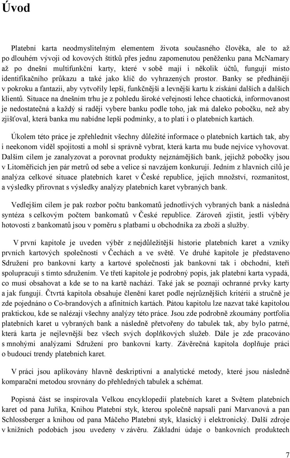 Banky se předhánějí v pokroku a fantazii, aby vytvořily lepší, funkčnější a levnější kartu k získání dalších a dalších klientů.