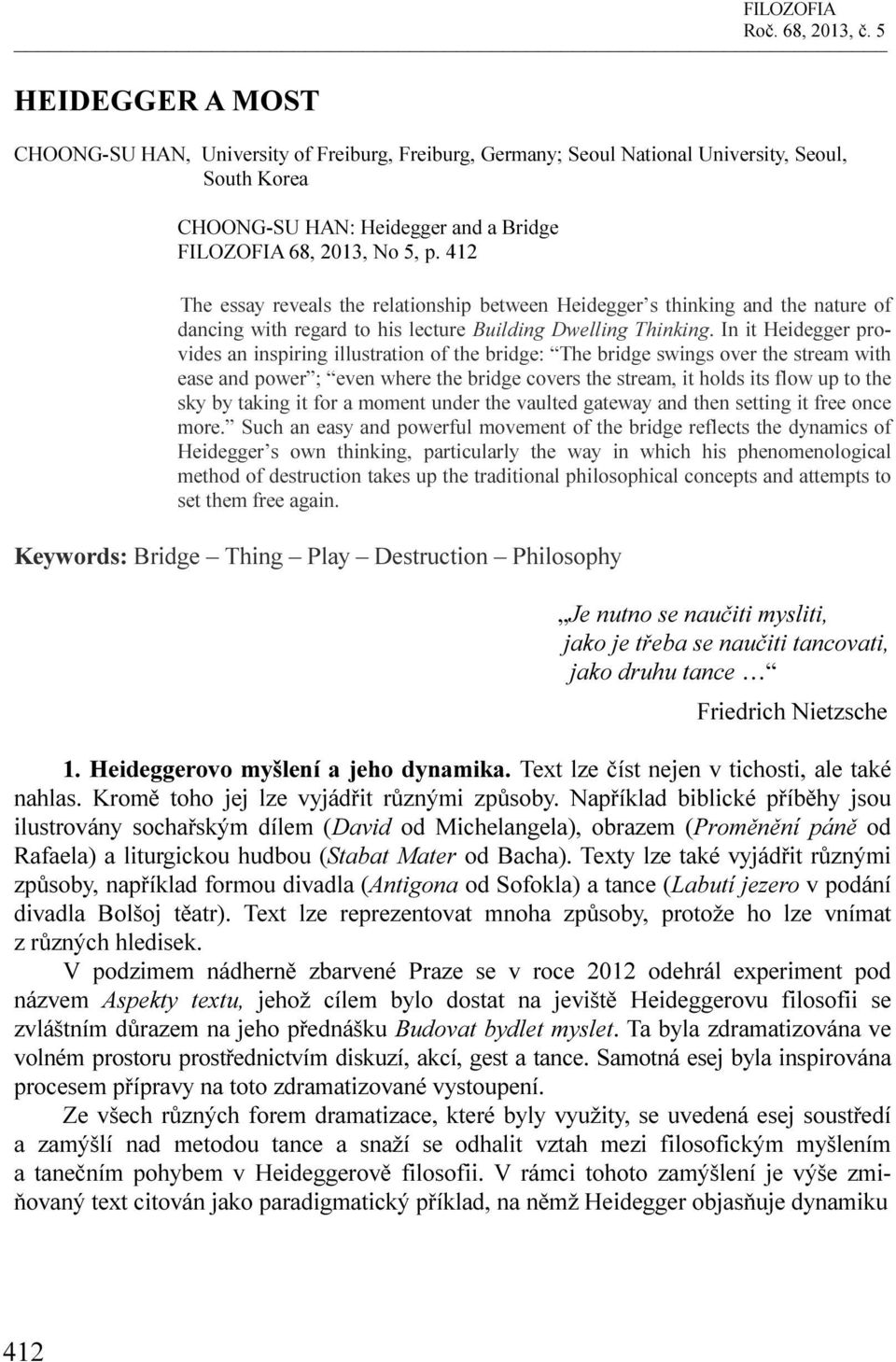 412 The essay reveals the relationship between Heidegger s thinking and the nature of dancing with regard to his lecture Building Dwelling Thinking.