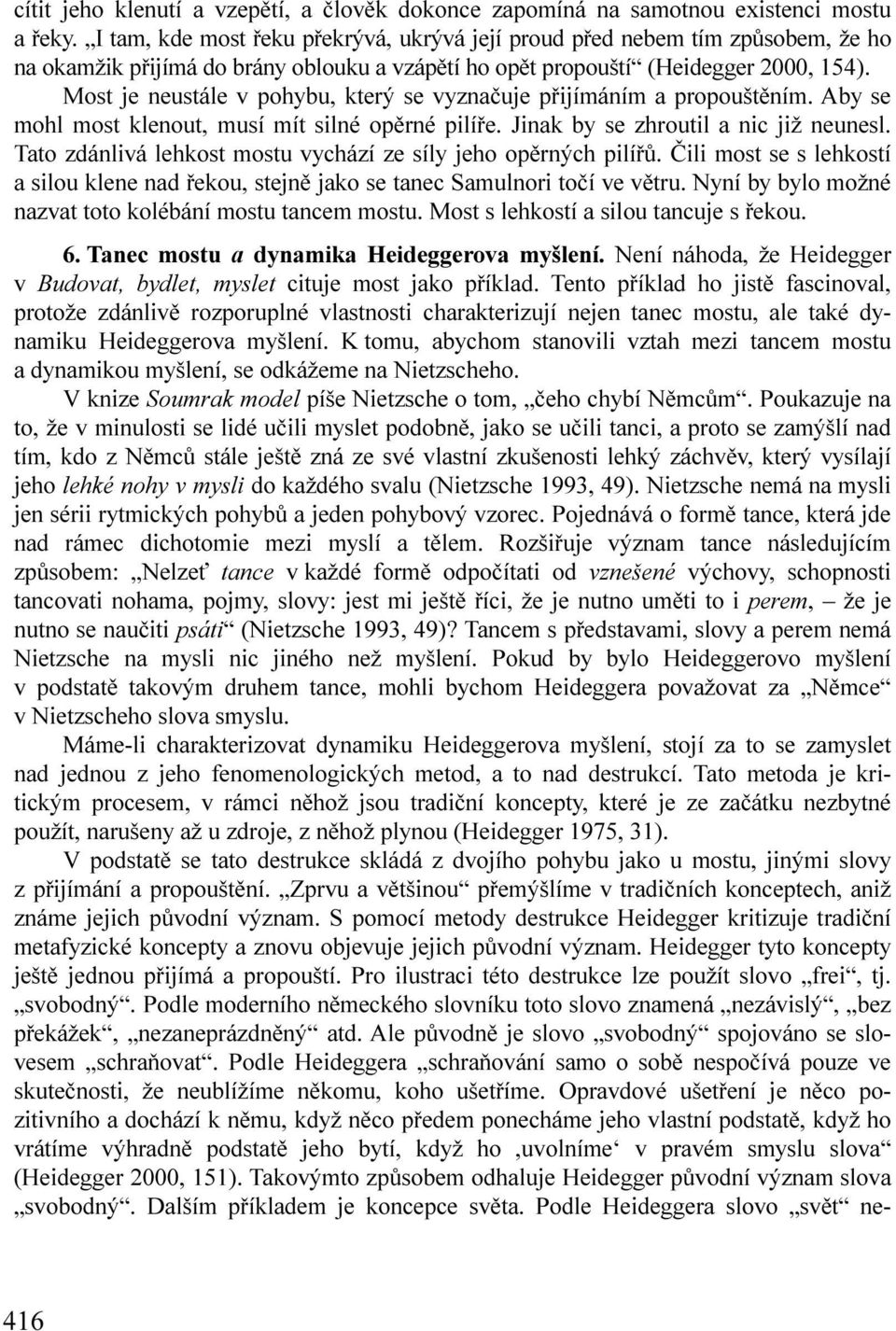 Most je neustále v pohybu, který se vyznačuje přijímáním a propouštěním. Aby se mohl most klenout, musí mít silné opěrné pilíře. Jinak by se zhroutil a nic již neunesl.