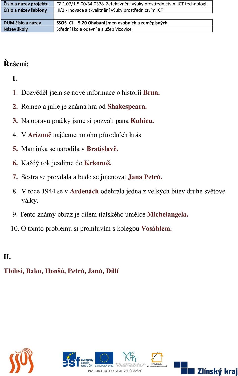 Každý rok jezdíme do Krkonoš. 7. Sestra se provdala a bude se jmenovat Jana Petrů. 8.