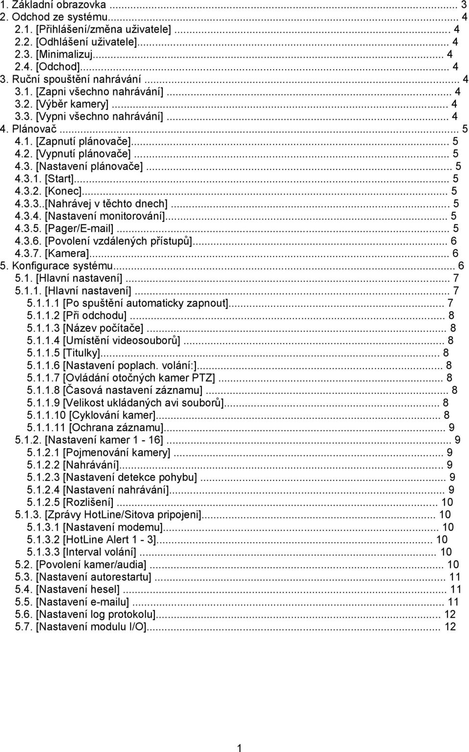 .. 5 4.3.3..[Nahrávej v těchto dnech]... 5 4.3.4. [Nastavení monitorování]... 5 4.3.5. [Pager/E-mail]... 5 4.3.6. [Povolení vzdálených přístupů]... 6 4.3.7. [Kamera]... 6 5. Konfigurace systému... 6 5.1.