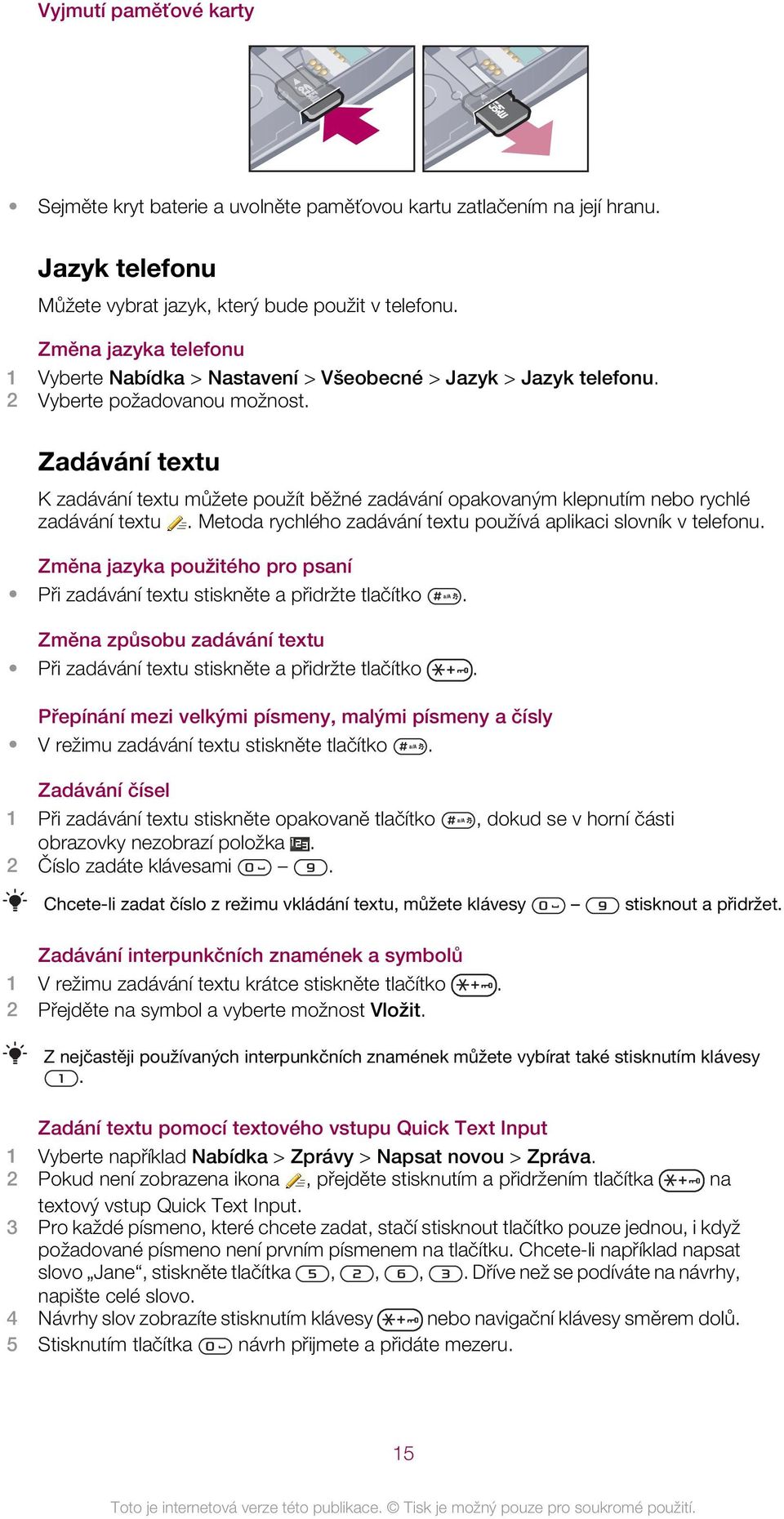 Zadávání textu K zadávání textu můžete použít běžné zadávání opakovaným klepnutím nebo rychlé zadávání textu. Metoda rychlého zadávání textu používá aplikaci slovník v telefonu.