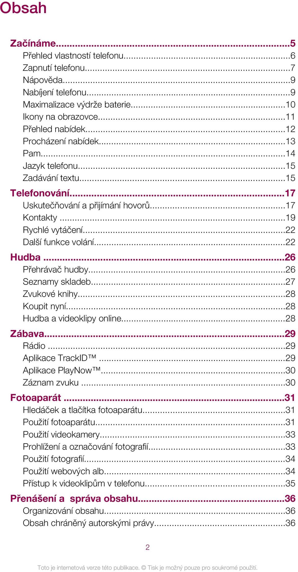 ..26 Přehrávač hudby...26 Seznamy skladeb...27 Zvukové knihy...28 Koupit nyní...28 Hudba a videoklipy online...28 Zábava...29 Rádio...29 Aplikace TrackID...29 Aplikace PlayNow...30 Záznam zvuku.