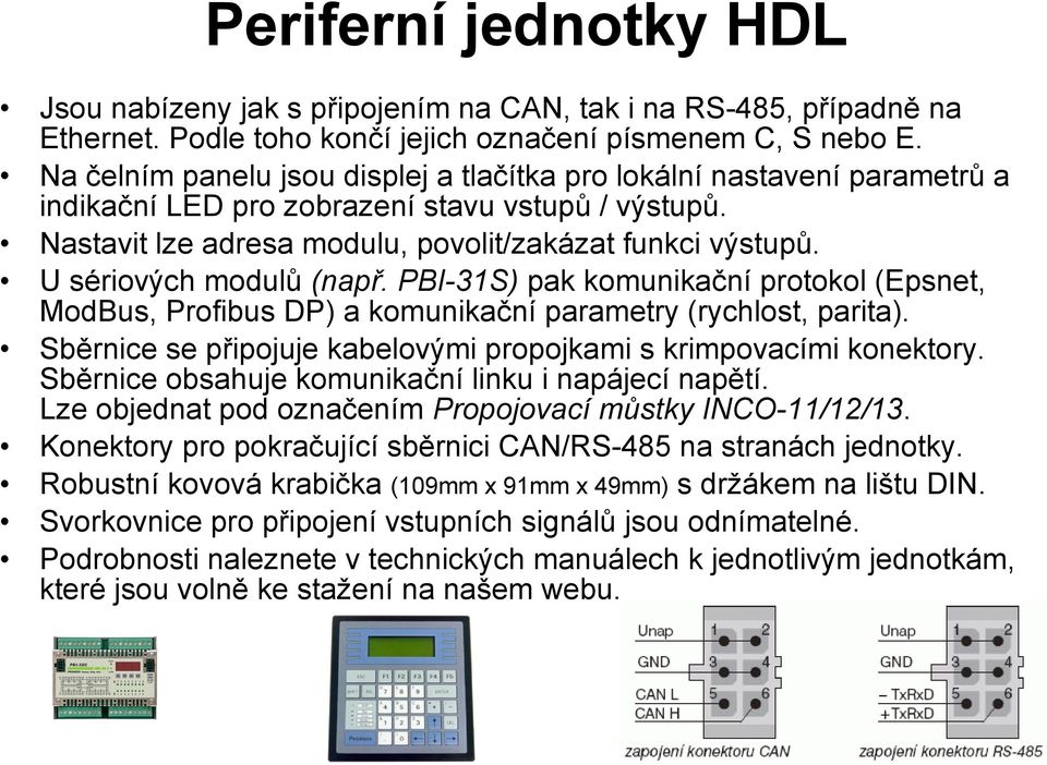 U sériových modulů (např. PBI-31S) pak komunikační protokol (Epsnet, ModBus, Profibus DP) a komunikační parametry (rychlost, parita).