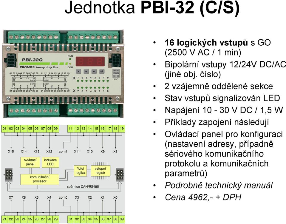 číslo) 2 vzájemně oddělené sekce Stav vstupů signalizován LED Napájení 10-30 V DC / 1,5 W