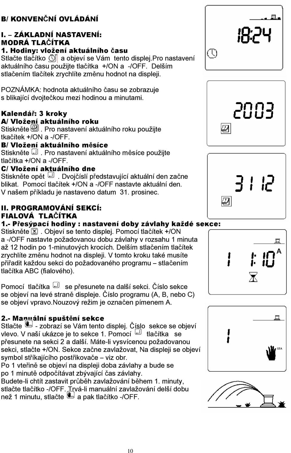 POZNÁMKA: hodnota aktuálního času se zobrazuje s blikající dvojtečkou mezi hodinou a minutami. Kalendář: 3 kroky A/ Vložení aktuálního roku Stiskněte.