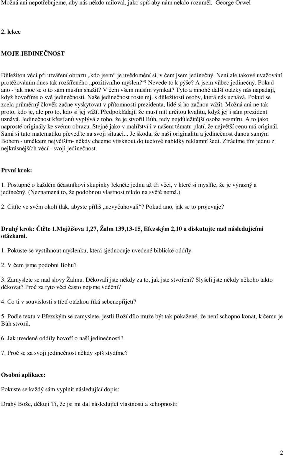 Nevede to k pýše? A jsem vůbec jedinečný. Pokud ano - jak moc se o to sám musím snažit? V čem všem musím vynikat? Tyto a mnohé další otázky nás napadají, když hovoříme o své jedinečnosti.