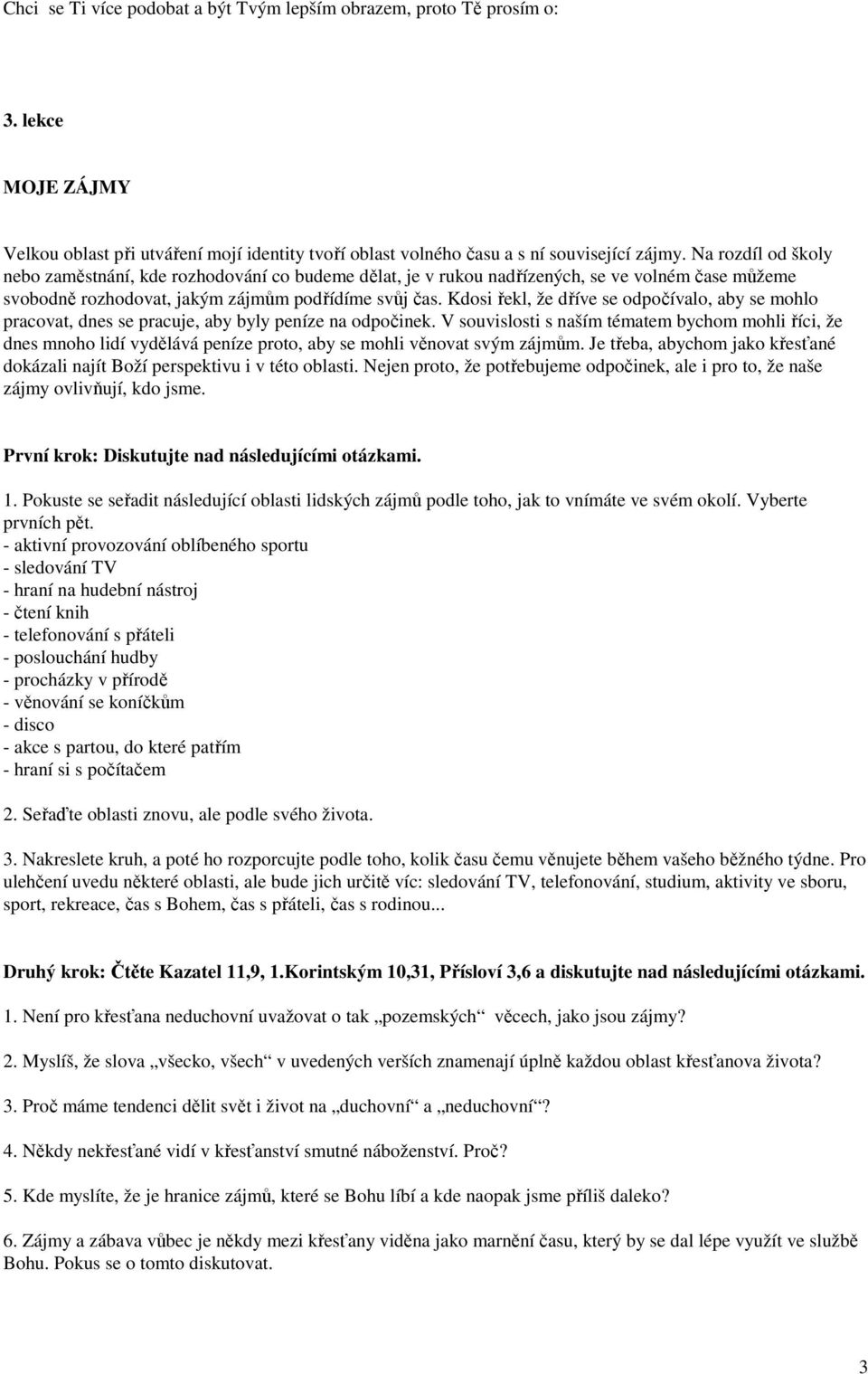 Kdosi řekl, že dříve se odpočívalo, aby se mohlo pracovat, dnes se pracuje, aby byly peníze na odpočinek.