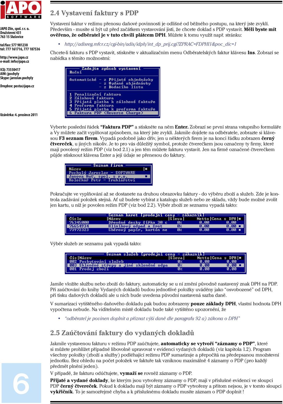 stránku: http://adisreg.mfcr.cz/cgi-bin/adis/idph/int_dp_prij.cgi?zprac=fdphi1&poc_dic=1 Chcete-li fakturu s PDP vystavit, stiskněte v aktualizačním menu Odběratelských faktur klávesu Ins.