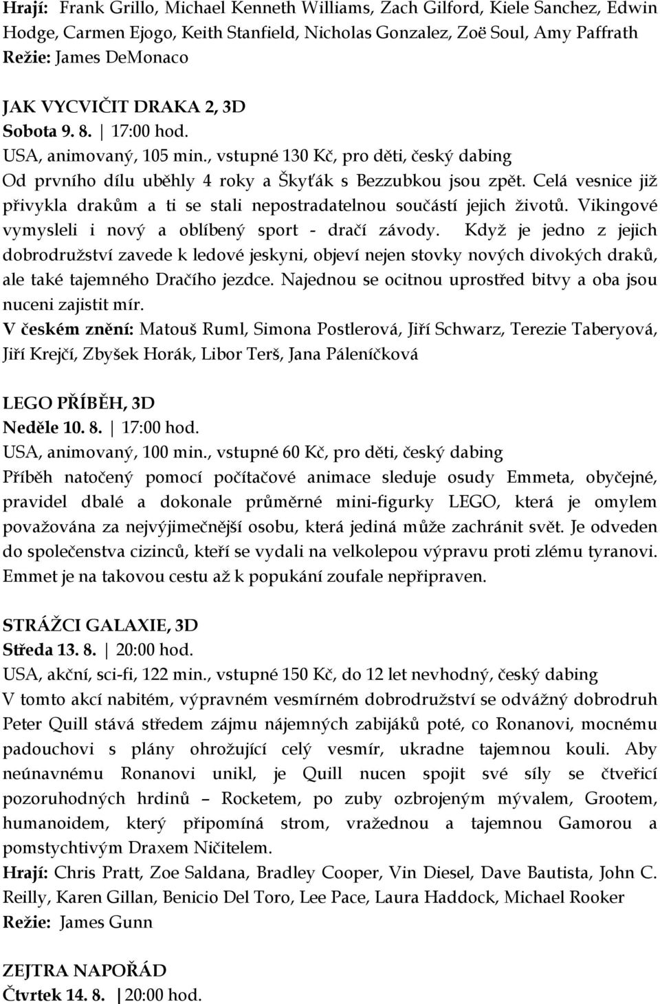 Celá vesnice již přivykla drakům a ti se stali nepostradatelnou součástí jejich životů. Vikingové vymysleli i nový a oblíbený sport - dračí závody.