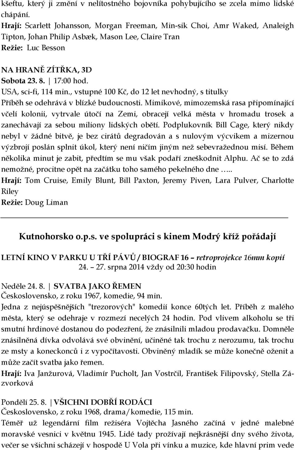 USA, sci-fi, 114 min., vstupné 100 Kč, do 12 let nevhodný, s titulky Příběh se odehrává v blízké budoucnosti.