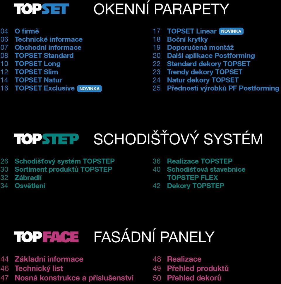 Přednosti výrobků PF Postforming Schodišťový systém 26 Schodišťový systém TOPSTEP 30 Sortiment produktů TOPSTEP 32 Zábradlí 34 Osvětlení 36 Realizace TOPSTEP 40 Schodišťová