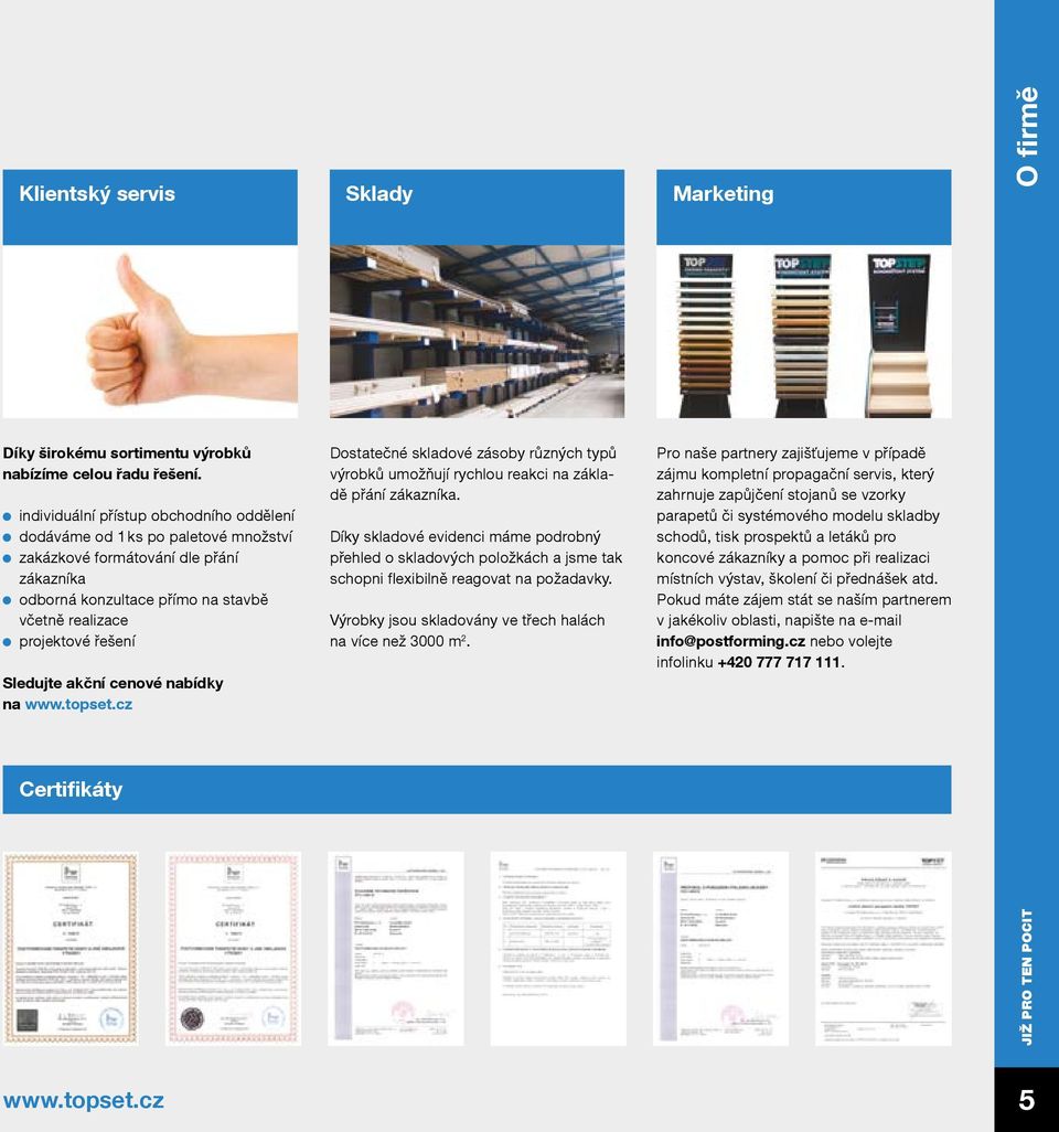 akční cenové nabídky na www.topset.cz Certifikáty Sklady Dostatečné skladové zásoby různých typů výrobků umožňují rychlou reakci na základě přání zákazníka.