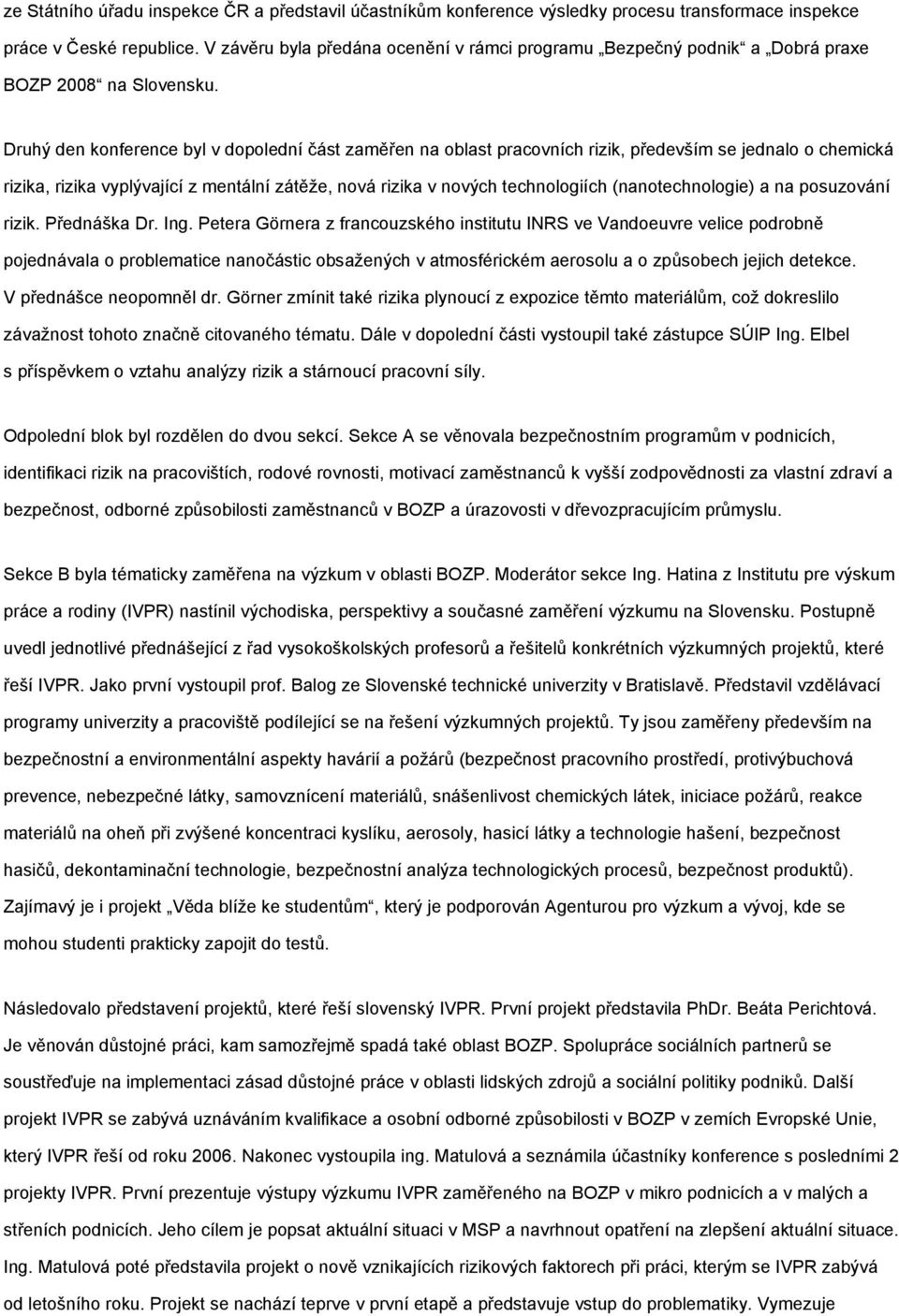 Druhý den konference byl v dopolední část zaměřen na oblast pracovních rizik, především se jednalo o chemická rizika, rizika vyplývající z mentální zátěže, nová rizika v nových technologiích