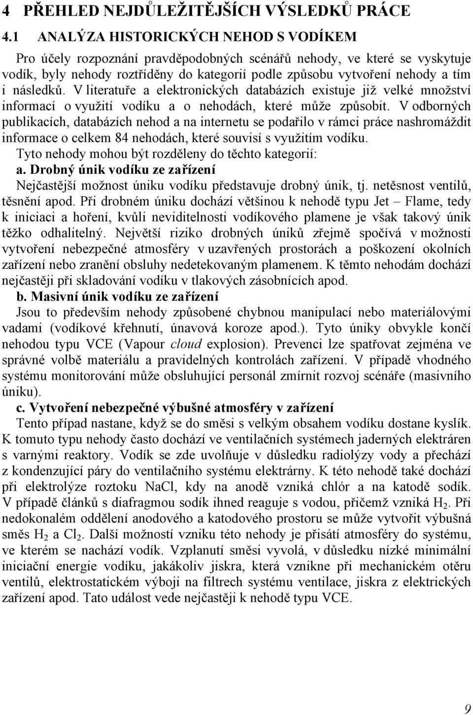 následků. V literatuře a elektronických databázích existuje již velké množství informací o využití vodíku a o nehodách, které může způsobit.