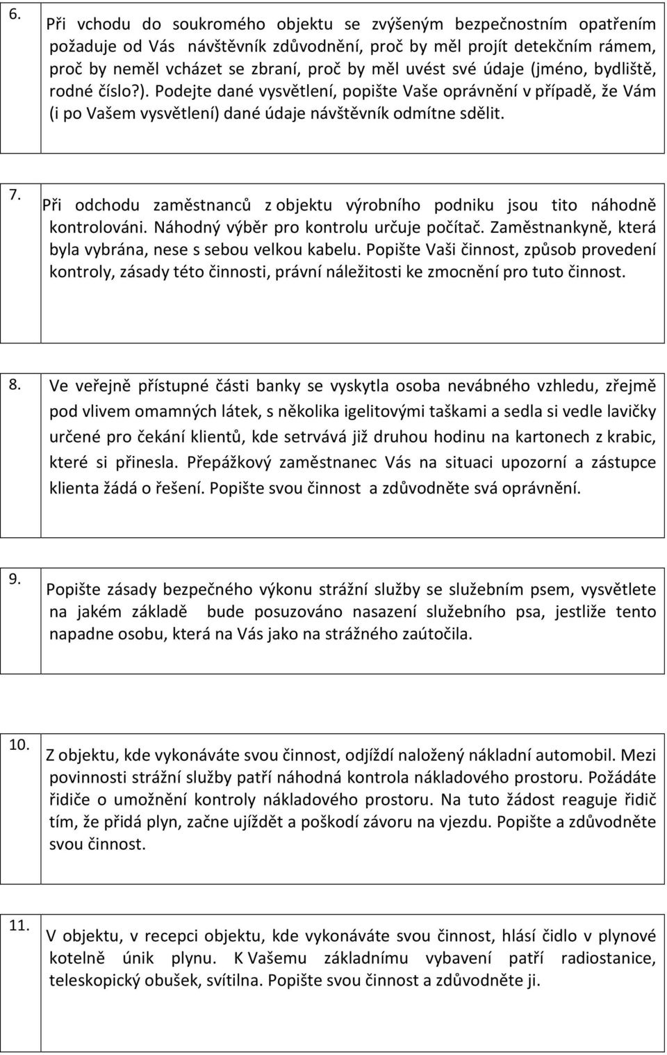 Při odchodu zaměstnanců z objektu výrobního podniku jsou tito náhodně kontrolováni. Náhodný výběr pro kontrolu určuje počítač. Zaměstnankyně, která byla vybrána, nese s sebou velkou kabelu.