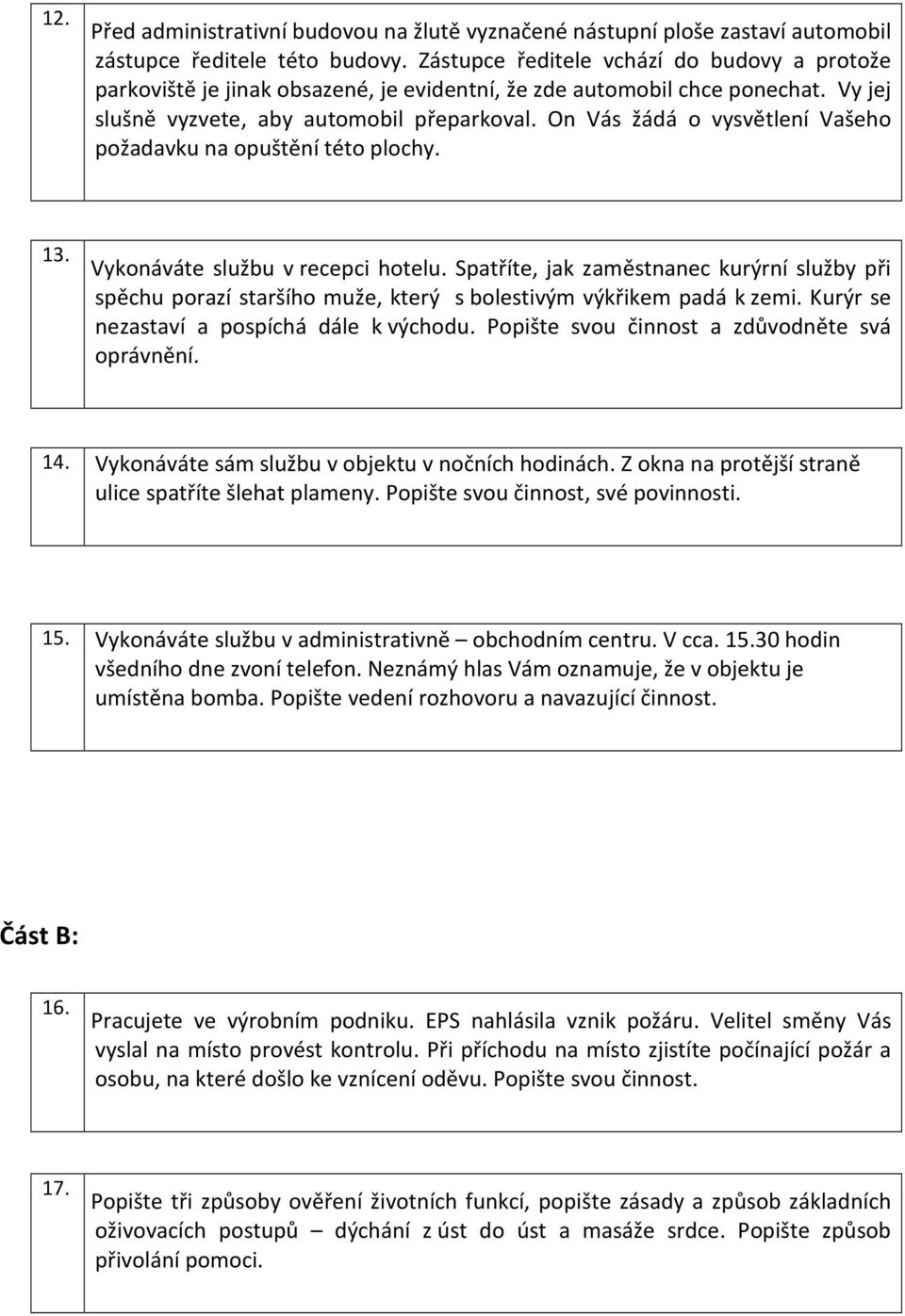 On Vás žádá o vysvětlení Vašeho požadavku na opuštění této plochy. 13. Vykonáváte službu v recepci hotelu.