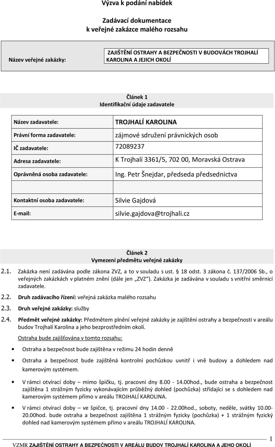 Oprávněná osoba zadavatele: Ing. Petr Šnejdar, předseda předsednictva Kontaktní osoba zadavatele: E-mail: Silvie Gajdová silvie.gajdova@trojhali.cz Článek 2 Vymezení předmětu veřejné zakázky 2.1.