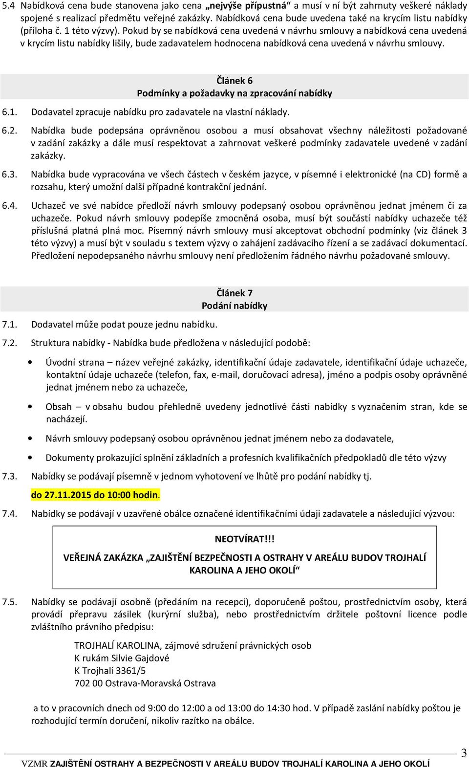 Pokud by se nabídková cena uvedená v návrhu smlouvy a nabídková cena uvedená v krycím listu nabídky lišily, bude zadavatelem hodnocena nabídková cena uvedená v návrhu smlouvy.