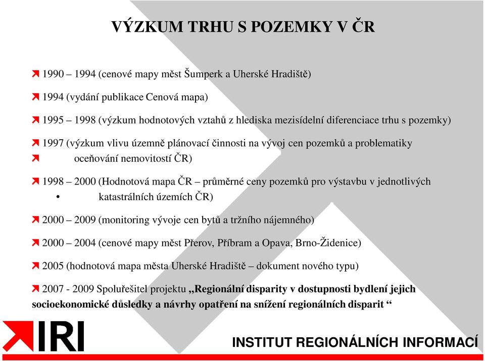 jednotlivých katastrálních územích ČR) 2000 2009 (monitoring vývoje cen bytů a tržního nájemného) 2000 2004 (cenové mapy měst Přerov, Příbram a Opava, Brno-Židenice) 2005 (hodnotová mapa města