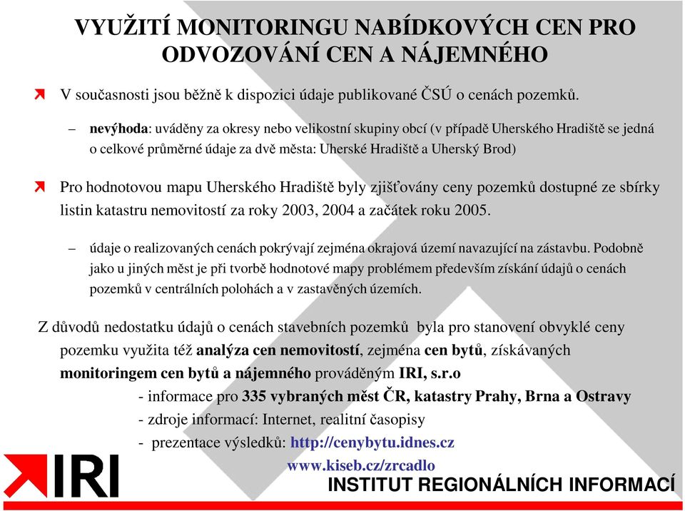 Hradiště byly zjišťovány ceny pozemků dostupné ze sbírky listin katastru nemovitostí za roky 2003, 2004 a začátek roku 2005.