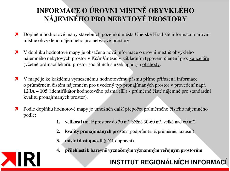 V doplňku hodnotové mapy je obsažena nová informace o úrovni místně obvyklého nájemného nebytových prostor v Kč/m²/měsíc v základním typovém členění pro: kanceláře (včetně ordinací lékařů, prostor