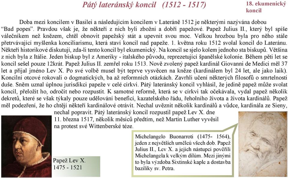 Velkou hrozbou byla pro něho stále přetrvávající myšlenka konciliarismu, která staví koncil nad papeže. 1. května roku 1512 svolal koncil do Lateránu.