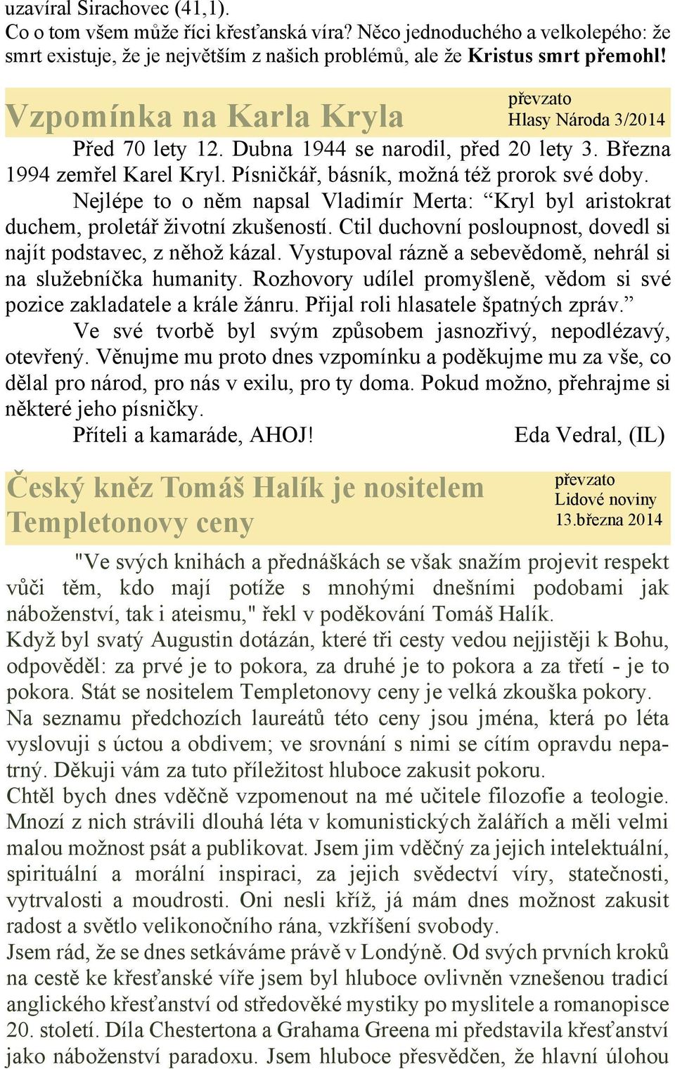 Nejlépe to o něm napsal Vladimír Merta: Kryl byl aristokrat duchem, proletář životní zkušeností. Ctil duchovní posloupnost, dovedl si najít podstavec, z něhož kázal.