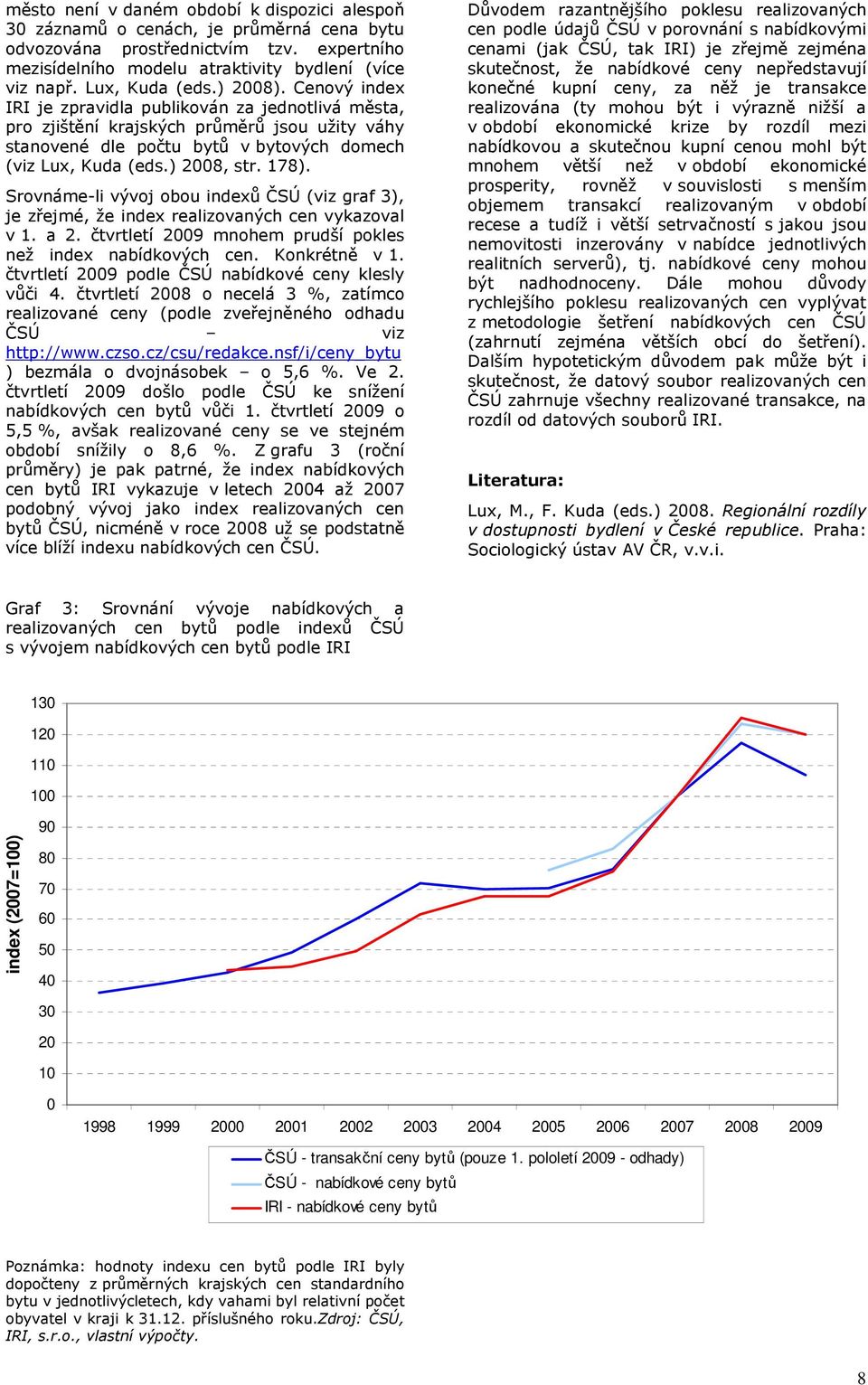 ) 2008, str. 178). Srovnáme-li vývoj obou indexů ČSÚ (viz graf 3), je zřejmé, že index realizovaných cen vykazoval v 1. a 2. čtvrtletí 2009 mnohem prudší pokles než index nabídkových cen.