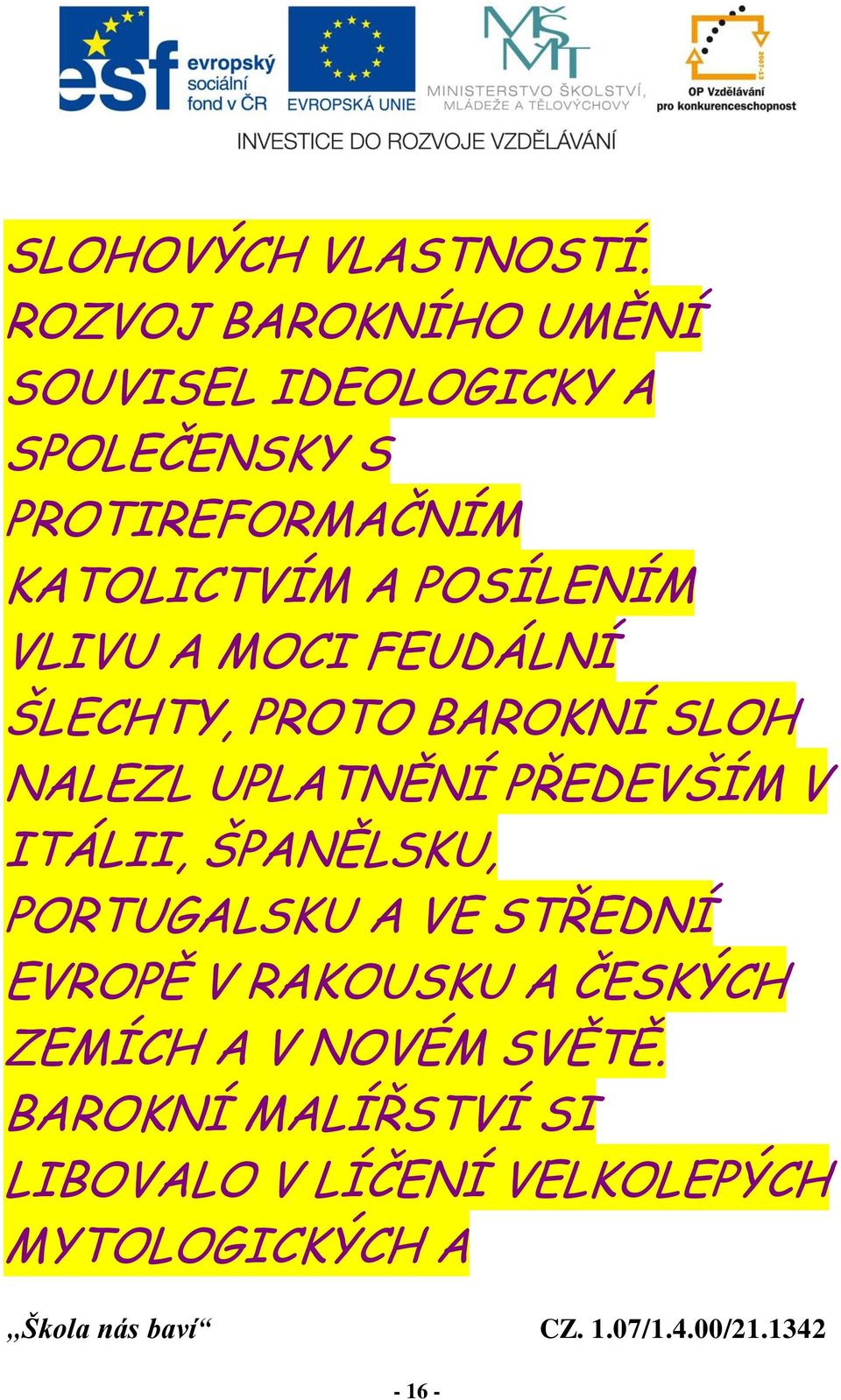 POSÍLENÍM VLIVU A MOCI FEUDÁLNÍ ŠLECHTY, PROTO BAROKNÍ SLOH NALEZL UPLATNĚNÍ PŘEDEVŠÍM V