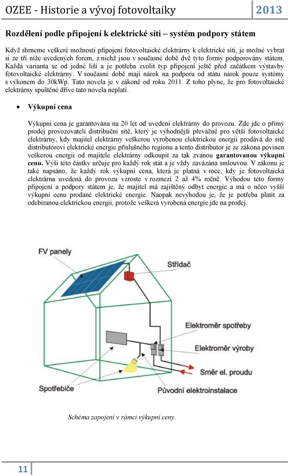 V současné době mají nárok na podporu od státu nárok pouze systémy s výkonem do 30kWp. Tato novela je v zákoně od roku 2011.