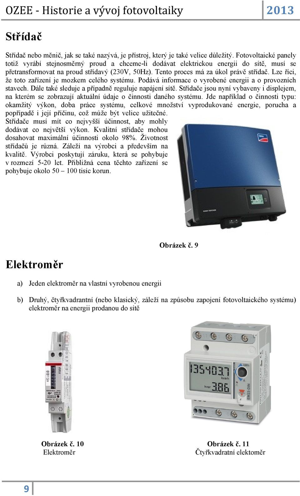 Lze říci, že toto zařízení je mozkem celého systému. Podává informace o vyrobené energii a o provozních stavech. Dále také sleduje a případně reguluje napájení sítě.