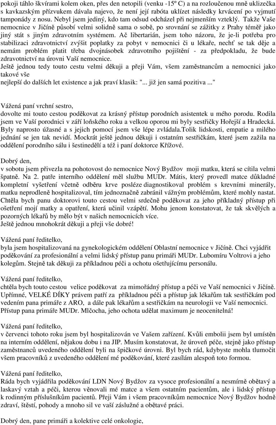 Takže Vaše nemocnice v Jičíně působí velmi solidně sama o sobě, po srovnání se zážitky z Prahy téměř jako jiný stát s jiným zdravotním systémem.