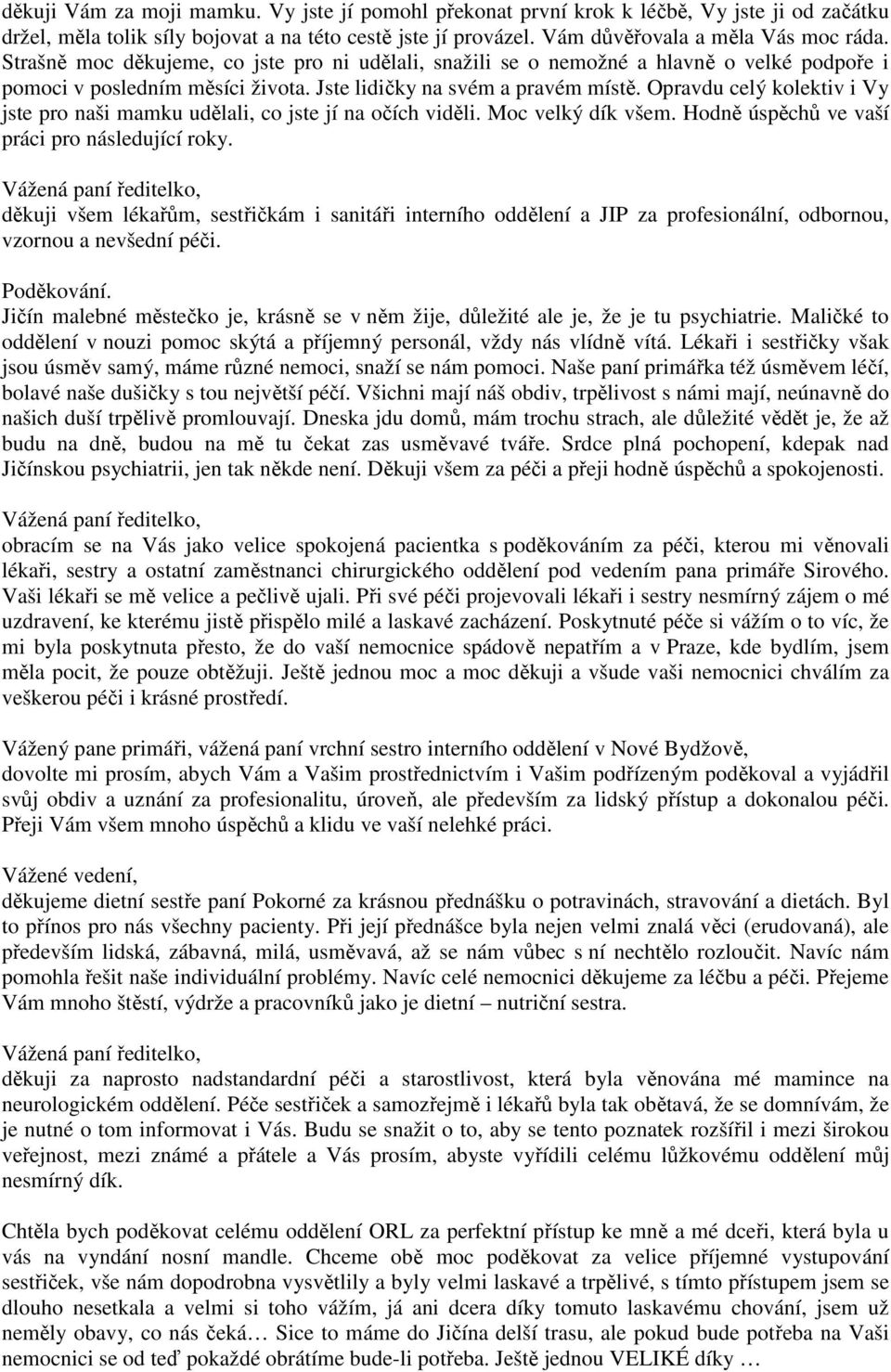 Opravdu celý kolektiv i Vy jste pro naši mamku udělali, co jste jí na očích viděli. Moc velký dík všem. Hodně úspěchů ve vaší práci pro následující roky.