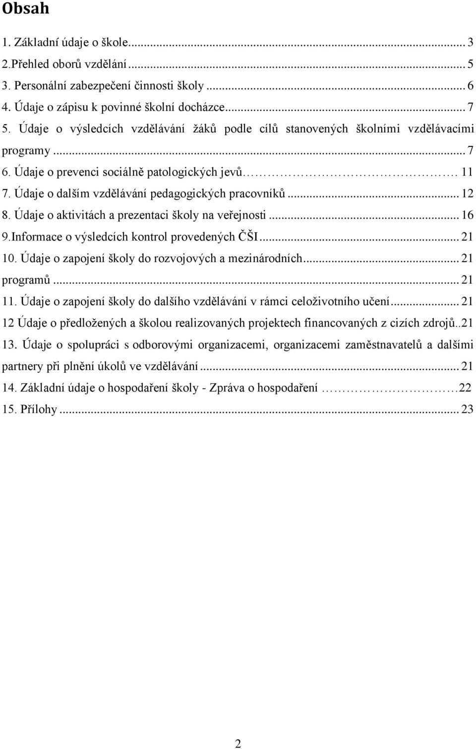 .. 12 8. Údaje o aktivitách a prezentaci školy na veřejnosti... 16 9.Informace o výsledcích kontrol provedených ČŠI... 21 10. Údaje o zapojení školy do rozvojových a mezinárodních... 21 programů.