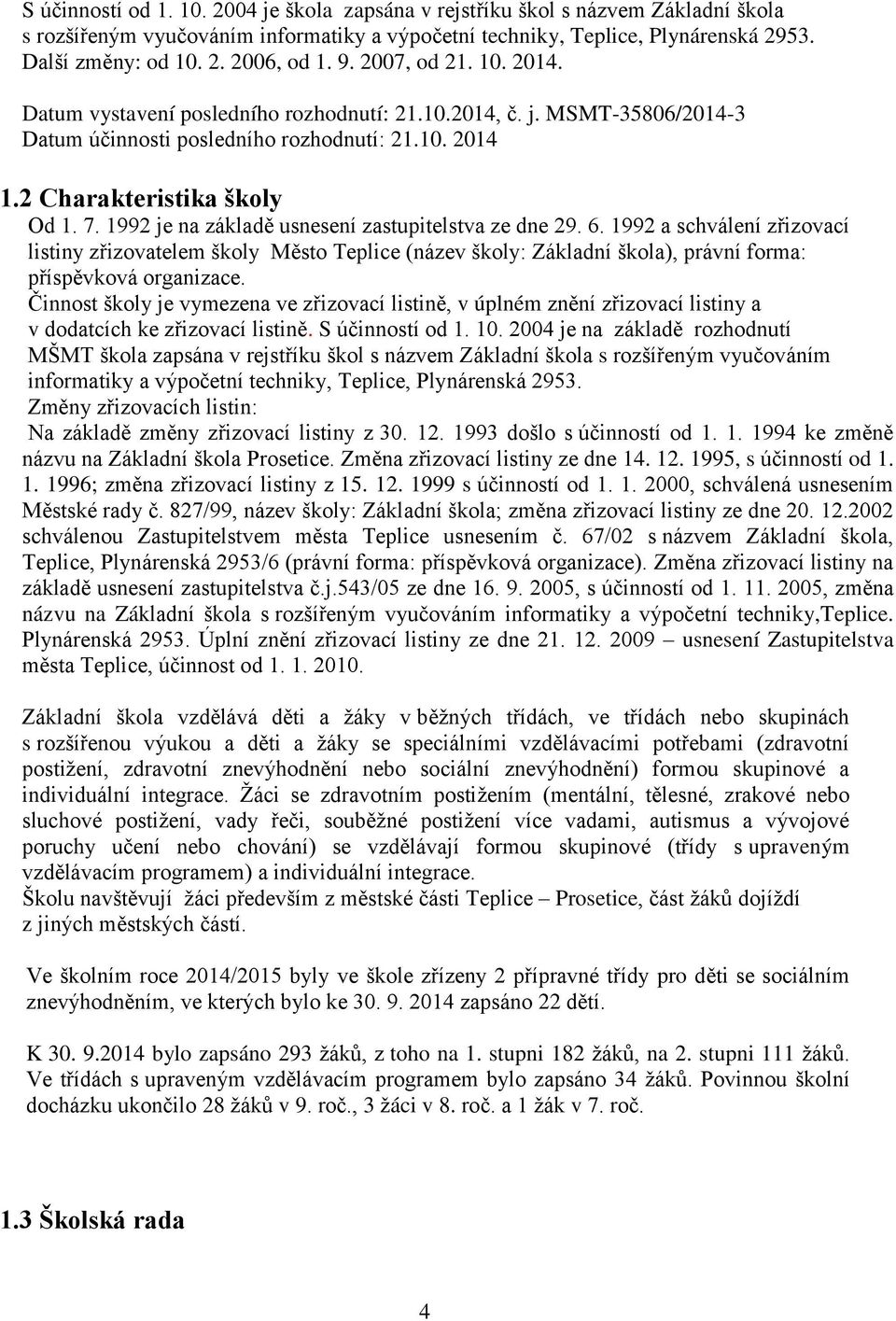 1992 je na základě usnesení zastupitelstva ze dne 29. 6. 1992 a schválení zřizovací listiny zřizovatelem školy Město Teplice (název školy: Základní škola), právní forma: příspěvková organizace.