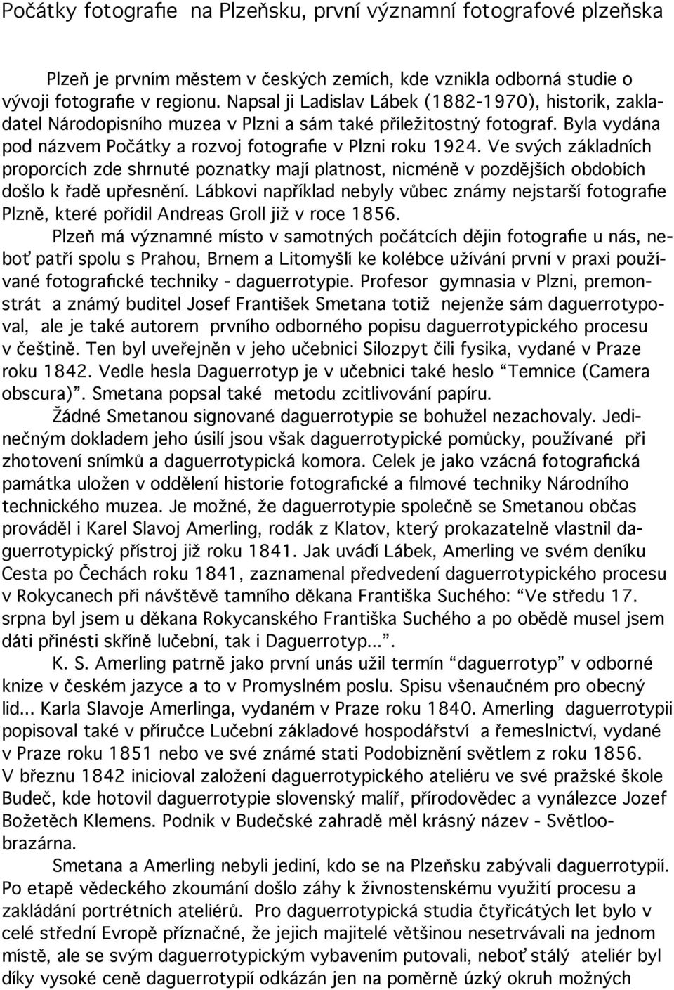 Ve svých základních proporcích zde shrnuté poznatky mají platnost, nicméně v pozdějších obdobích došlo k řadě upřesnění.