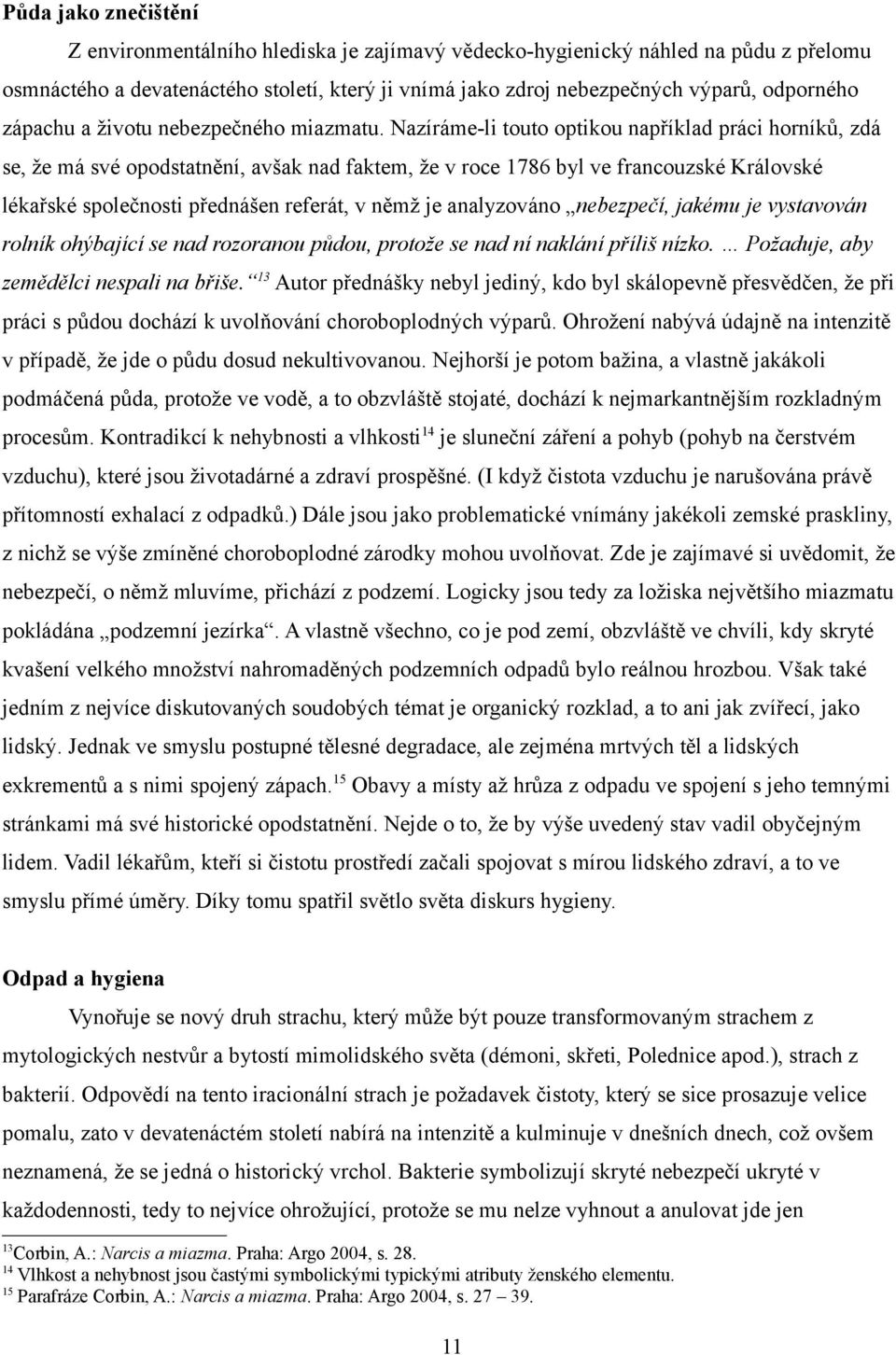 Nazíráme-li touto optikou například práci horníků, zdá se, že má své opodstatnění, avšak nad faktem, že v roce 1786 byl ve francouzské Královské lékařské společnosti přednášen referát, v němž je