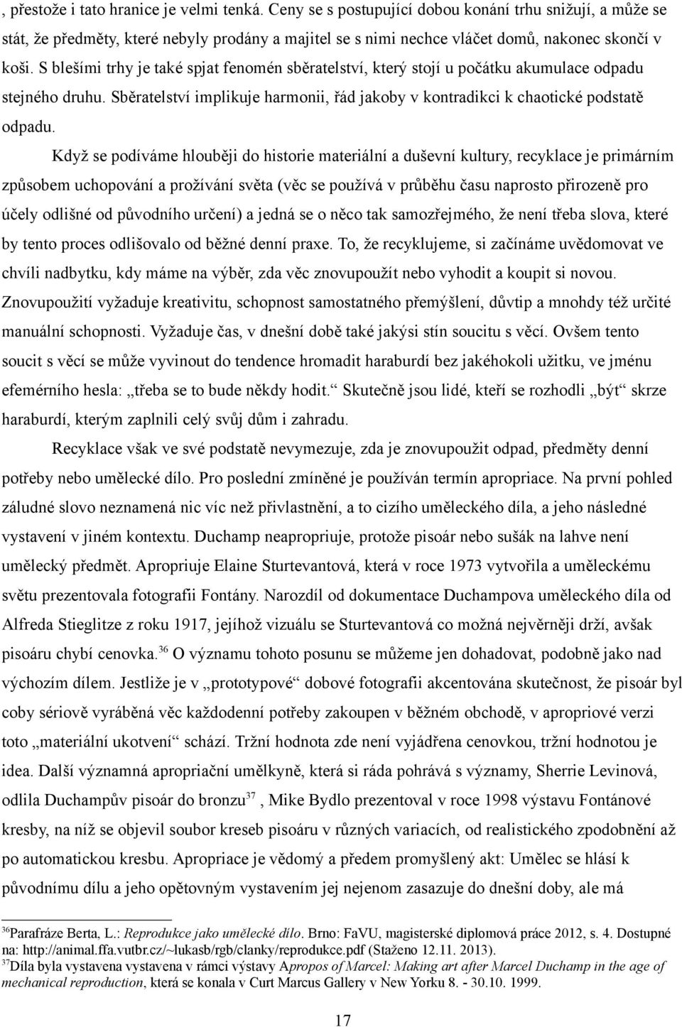 S blešími trhy je také spjat fenomén sběratelství, který stojí u počátku akumulace odpadu stejného druhu. Sběratelství implikuje harmonii, řád jakoby v kontradikci k chaotické podstatě odpadu.