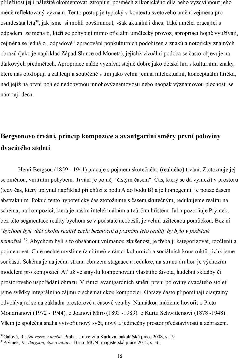 Také umělci pracující s odpadem, zejména ti, kteří se pohybují mimo oficiální umělecký provoz, apropriaci hojně využívají, zejména se jedná o odpadové zpracování popkulturních podobizen a znaků a