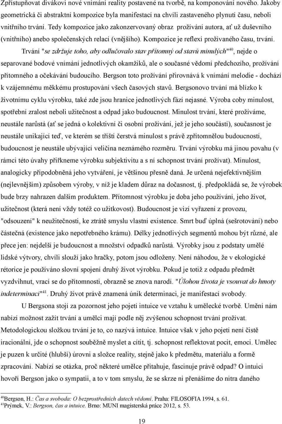 Tedy kompozice jako zakonzervovaný obraz prožívání autora, ať už duševního (vnitřního) anebo společenských relací (vnějšího). Kompozice je reflexí prožívaného času, trvání.