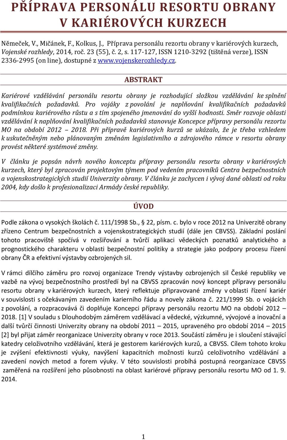 ABSTRAKT Kariérové vzdělávání personálu resortu obrany je rozhodující složkou vzdělávání ke splnění kvalifikačních požadavků.