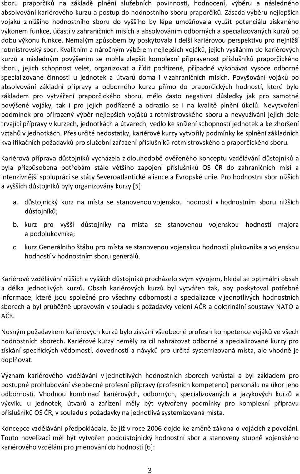 specializovaných kurzů po dobu výkonu funkce. Nemalým způsobem by poskytovala i delší kariérovou perspektivu pro nejnižší rotmistrovský sbor.