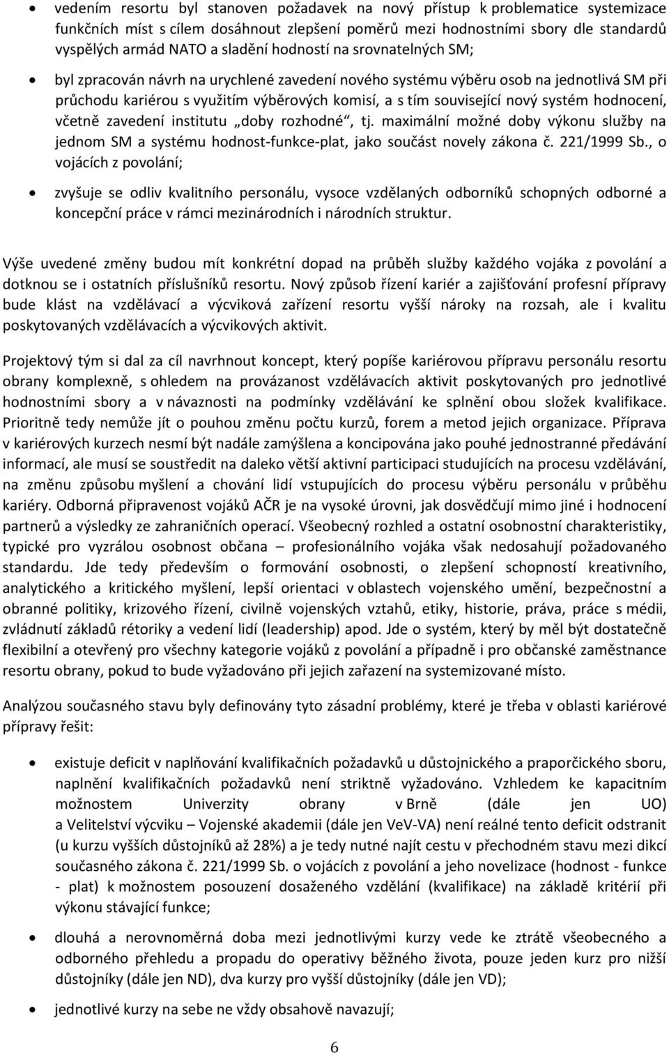 hodnocení, včetně zavedení institutu doby rozhodné, tj. maximální možné doby výkonu služby na jednom SM a systému hodnost-funkce-plat, jako součást novely zákona č. 221/1999 Sb.