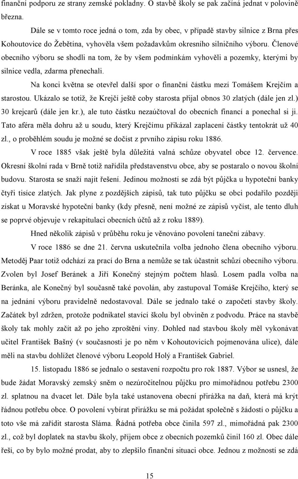 Členové obecního výboru se shodli na tom, že by všem podmínkám vyhověli a pozemky, kterými by silnice vedla, zdarma přenechali.