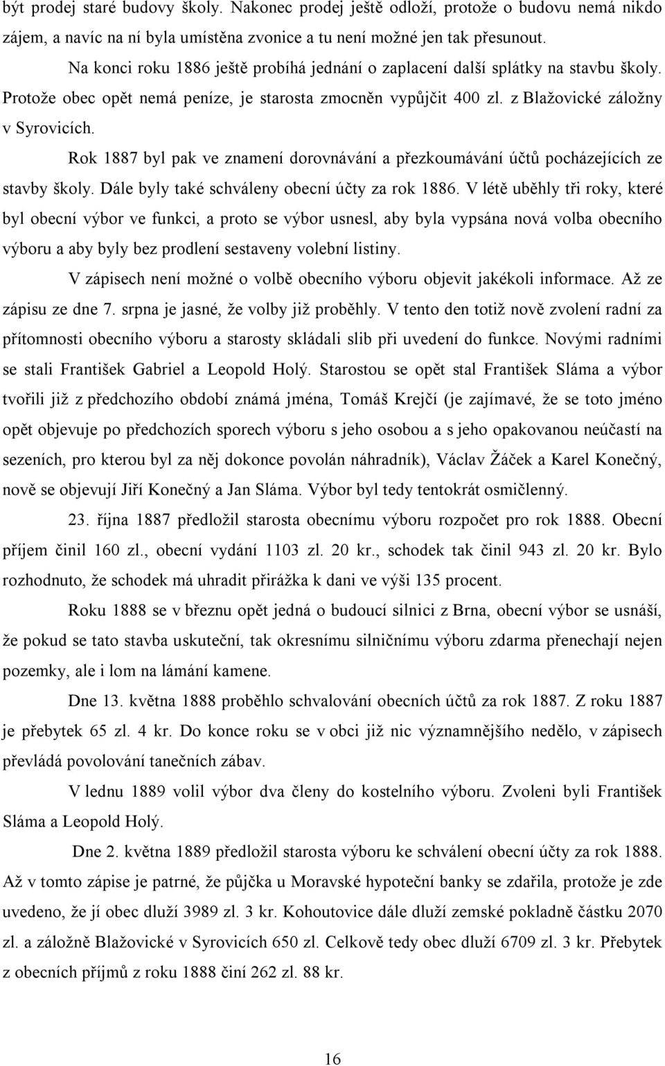 Rok 1887 byl pak ve znamení dorovnávání a přezkoumávání účtů pocházejících ze stavby školy. Dále byly také schváleny obecní účty za rok 1886.