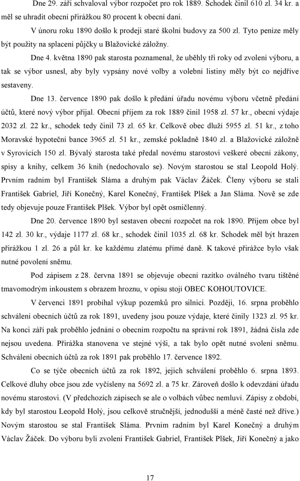 května 1890 pak starosta poznamenal, že uběhly tři roky od zvolení výboru, a tak se výbor usnesl, aby byly vypsány nové volby a volební listiny měly být co nejdříve sestaveny. Dne 13.